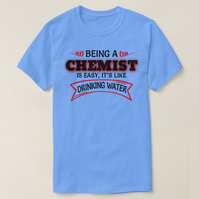 Camiseta Being A Chemist Is Easy Itx27s Like Drinking Water (Diseño del anverso)