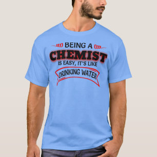 Camiseta Being A Chemist Is Easy Itx27s Like Drinking Water