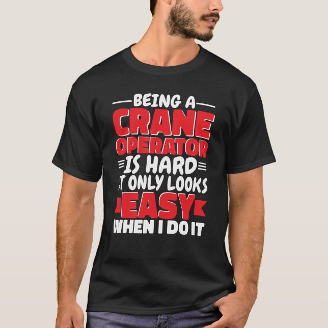 Camiseta Being a Crane Operator is hard Construction Worker (Anverso)