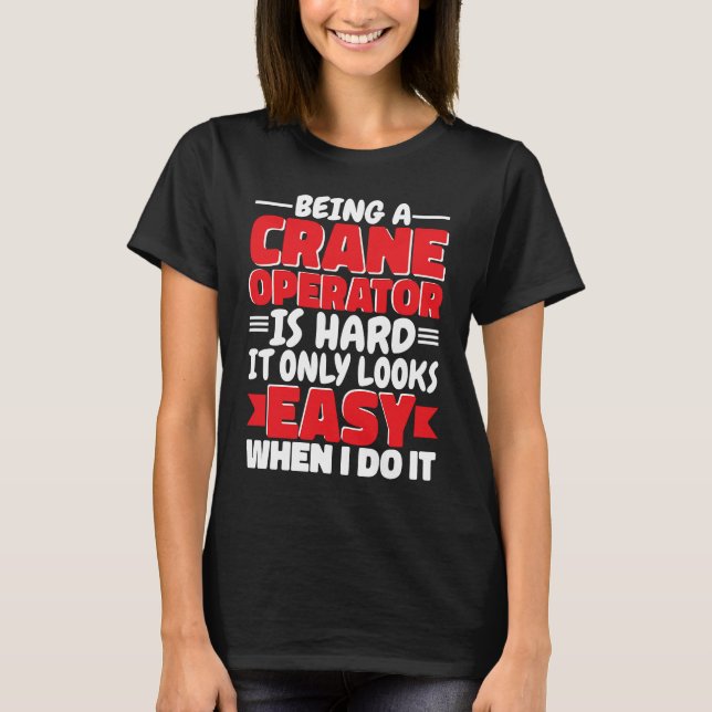 Camiseta Being a Crane Operator is hard Construction Worker (Anverso)