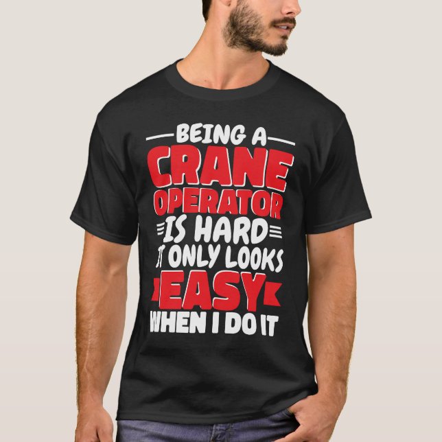 Camiseta Being a Crane Operator is hard Construction Worker (Anverso)