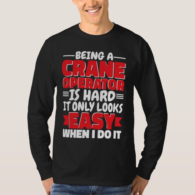 Camiseta Being a Crane Operator is hard Construction Worker (Anverso)