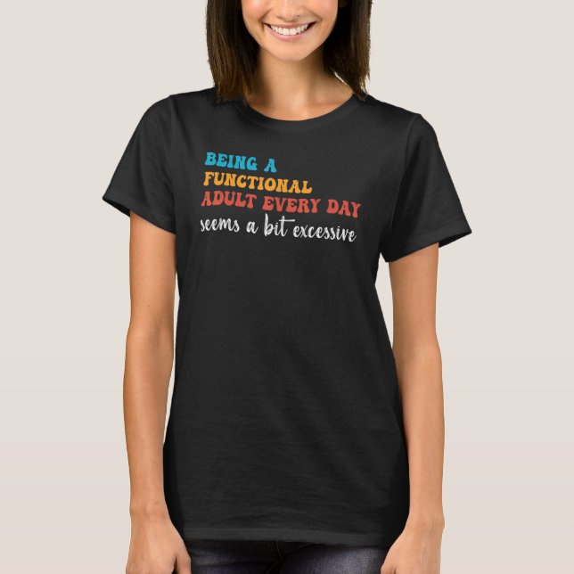 Camiseta Being A Functional Adult Every Day Seems A Bit Exc (Anverso)