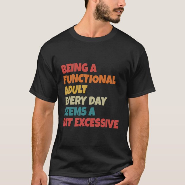 Camiseta Being A Functional Adult Everyday Seems A Bit Exce (Anverso)