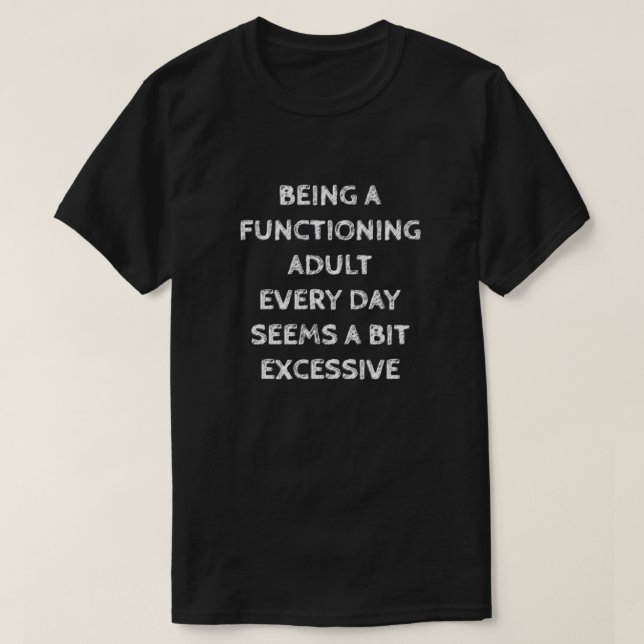 CAMISETA BEING A FUNCTIONING ADULT EVERY DAY SEEMS A BIT... (Diseño del anverso)