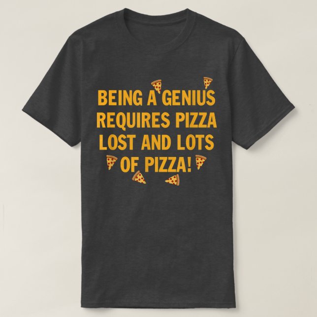 Camiseta Being a genius requires pizza lost and lots of piz (Diseño del anverso)