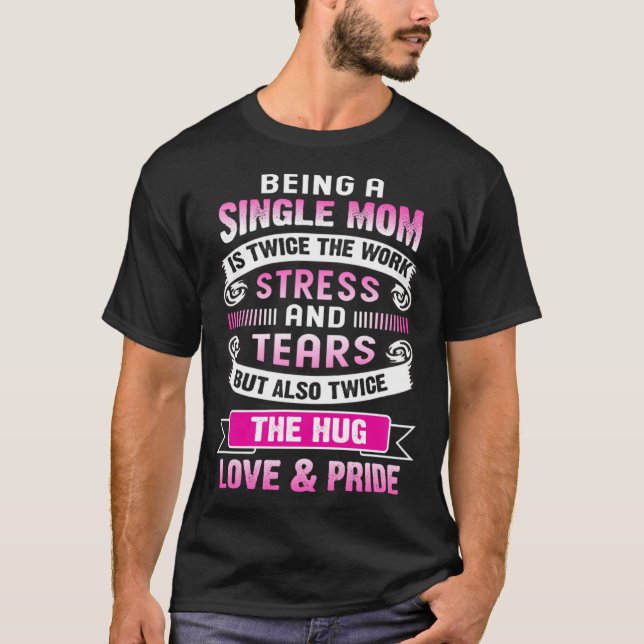 Camiseta Being A Single Mom Is Twice The Stress And Tears B (Anverso)