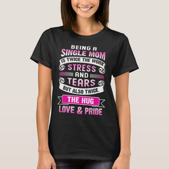 Camiseta Being A Single Mom Is Twice The Stress And Tears B (Anverso)
