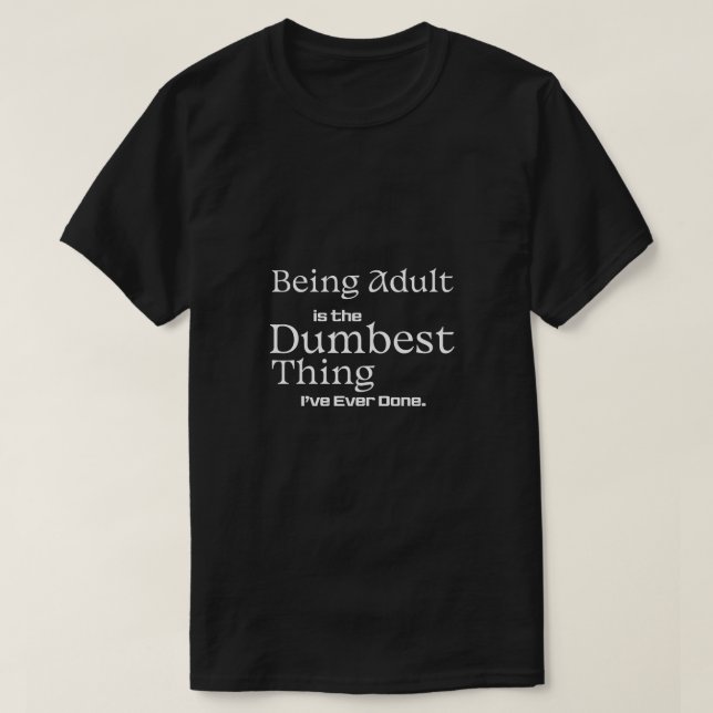 Camiseta Being Adult Is the Dumbest Thing Funny Text (Diseño del anverso)