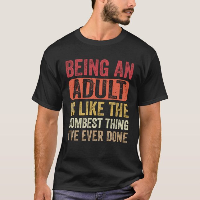 Camiseta Being an Adult Dumbest Thing I ve Ever Done   Sayi (Anverso)