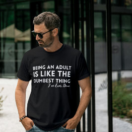 Camiseta Being an Adult Is Dumbest Thing Ever T-Shirt Funny