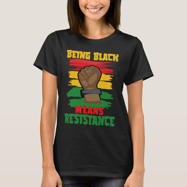 Camiseta Being Black Means Resistance, Black History Month  (Anverso)