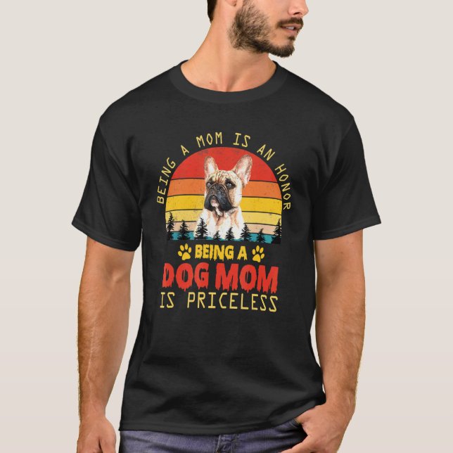 Camiseta Being French Bulldog Dog Mom Is Priceless Mommy (Anverso)
