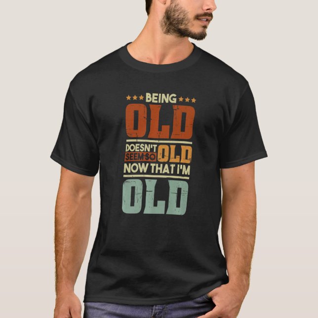 Camiseta Being Old Doesn't Seem So Old Now That I'm Old Old (Anverso)