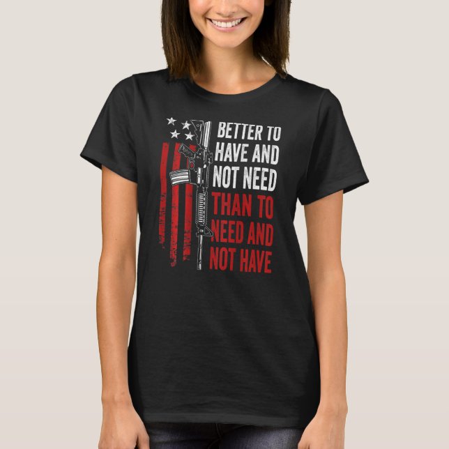 Camiseta Better To Have And Not Need - Guns AR15 USA Funny  (Anverso)