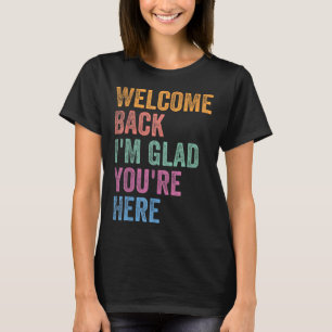 Camiseta Bienvenido de vuelta Me alegra que estés aquí De v