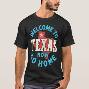 Camiseta Bienvenidos a Texas Now Go Home
