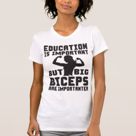Camiseta Big Biceps are Importanter Than Education Shirt