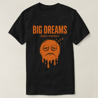 Camiseta Big Dreams Zero Energy Unisex Sarcastic