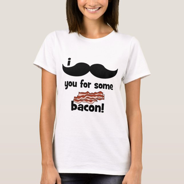 Camiseta Bigote I usted para un poco de tocino (Anverso)