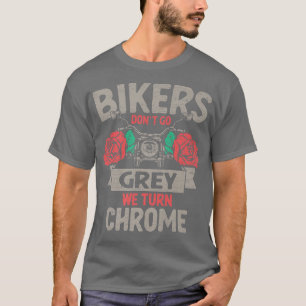 Camiseta Bikers Dont Go Grey We Turn Chrome Motorcycle Ride