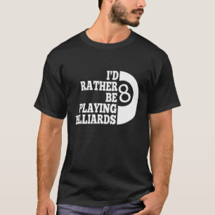 Camiseta Billard Pool preferiría estar jugando BILLIARDS