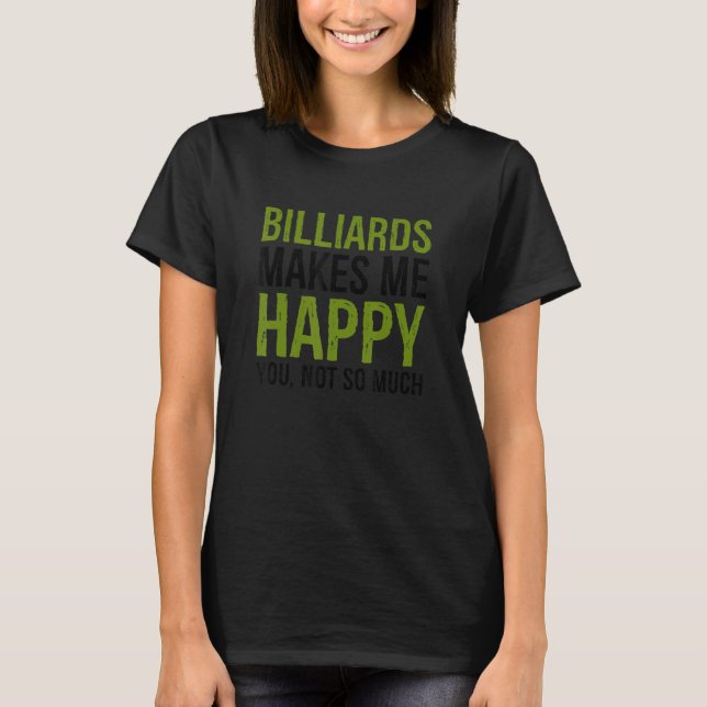 Camiseta Billiards Makes Me Happy You Not So Much Billiards (Anverso)