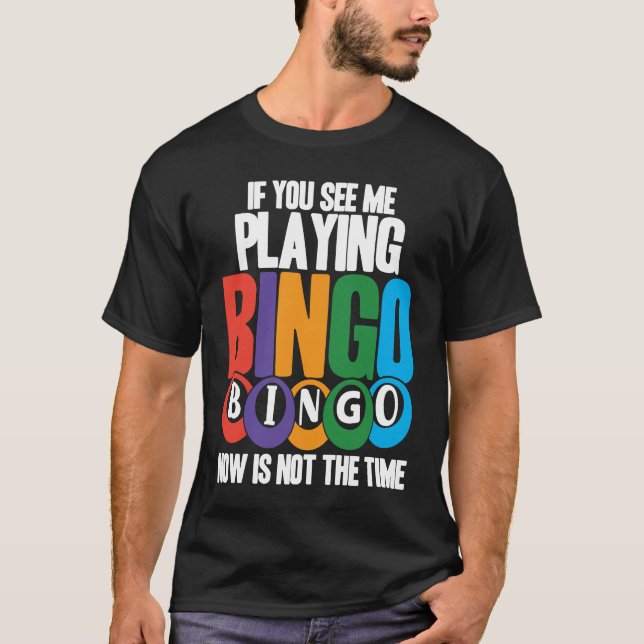 Camiseta Bingo Player If You See Me Playing Bingo Now Is No (Anverso)