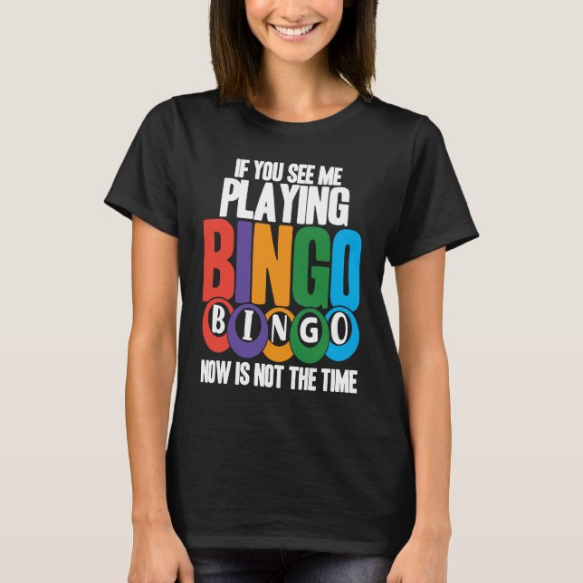 Camiseta Bingo Player If You See Me Playing Bingo Now Is No (Anverso)
