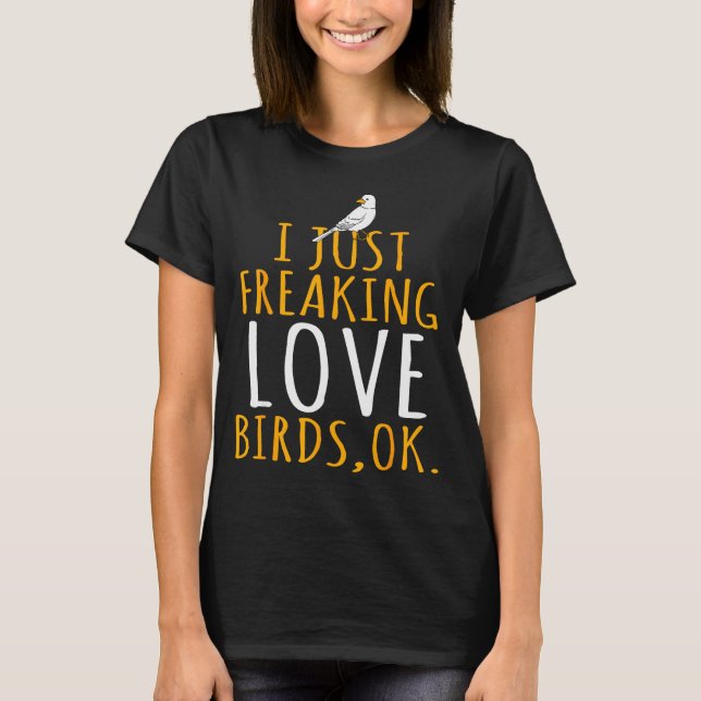 Camiseta Bird - I Just Freaking Love Birds Ok  (Anverso)