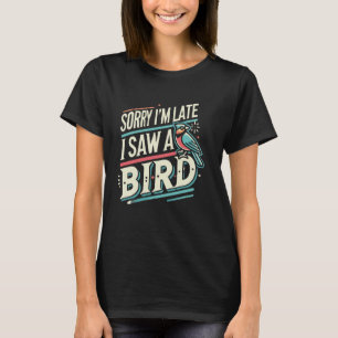 Camiseta Birding Bird Watcher Birder Lo siento, llegué tard