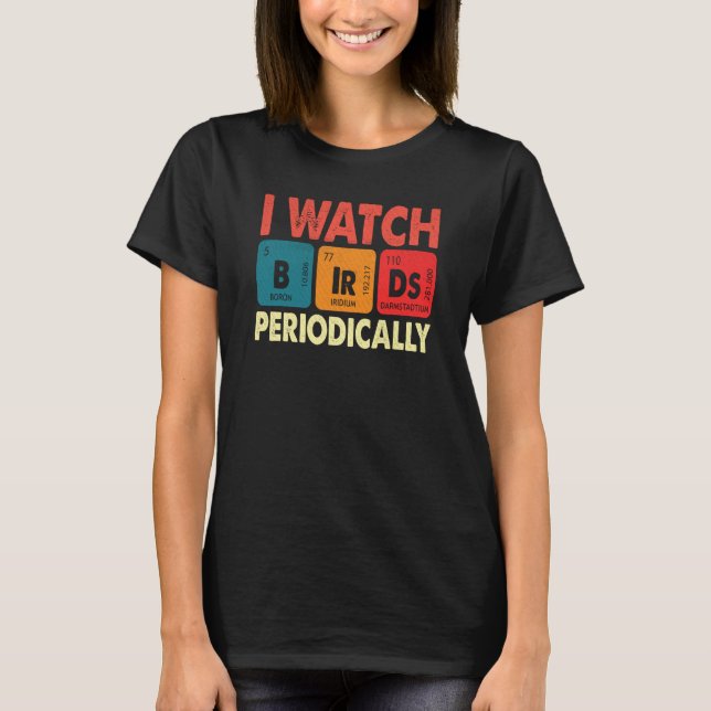 Camiseta Birdwatcher I watch Birds Periodically Crazy Birde (Anverso)