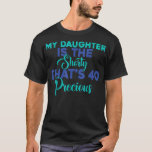 Camiseta Birthday Quote My Daughter Is The Shorty That's 40<br><div class="desc">Birthday Quote My Daughter Is The Shorty That's 40 Precious  .</div>