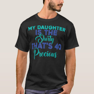 Camiseta Birthday Quote My Daughter Is The Shorty That's 40