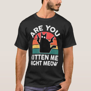 Camiseta Black Ca Are You Kitten Me Right Meow Cuau Cat