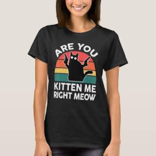 Camiseta Black Ca Are You Kitten Me Right Meow Cuau Cat