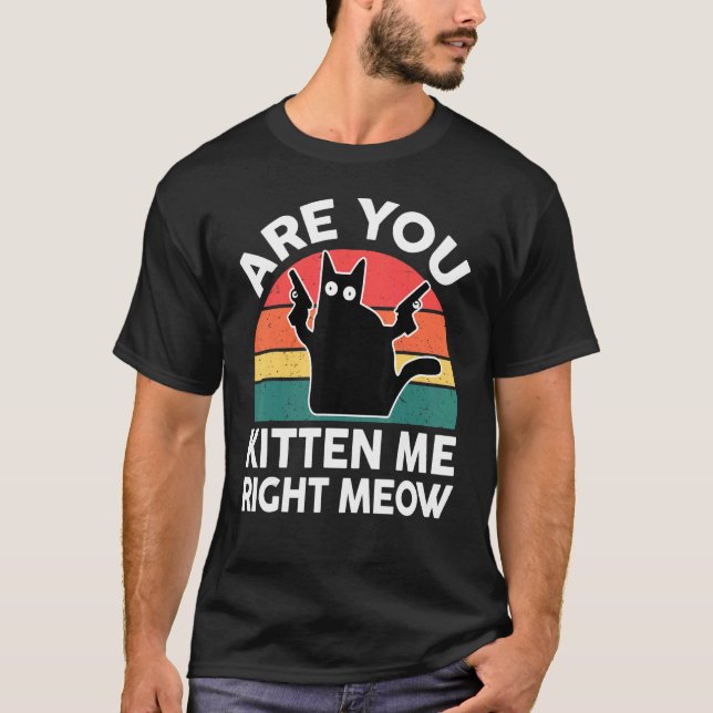 Camiseta Black Ca Are You Kitten Me Right Meow Cute Cat (Anverso)
