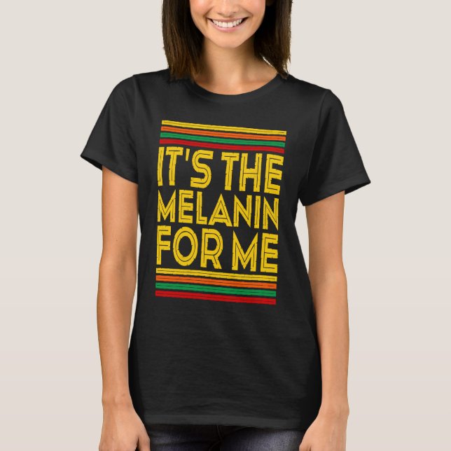 Camiseta Black History Month  It's The Melanin For Me  1 (Anverso)