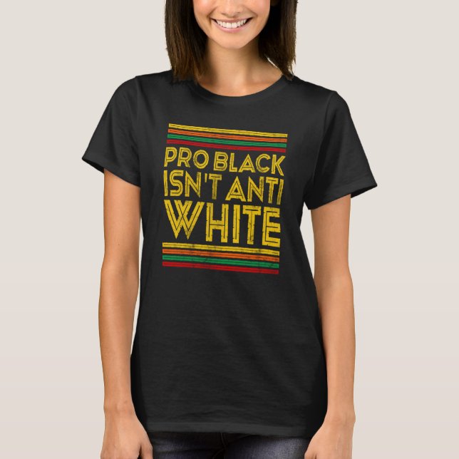Camiseta Black History Month Pro Black Isn't Anti White (Anverso)