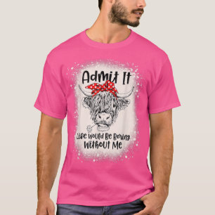 Camiseta Bleached Heifer Admit It Life Would Be Boring With