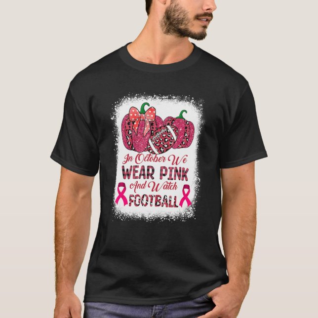 Camiseta Bleached In October We Wear Pink And Watch Footbal (Anverso)