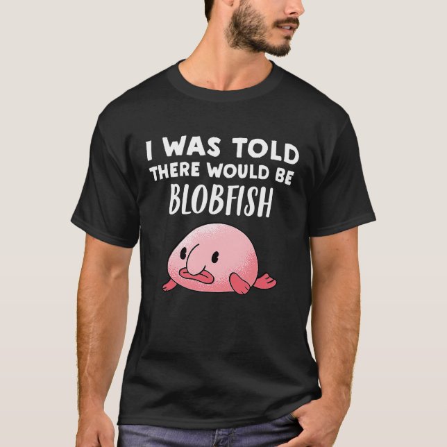 Camiseta Blobfish Me dijeron que habría Blobfish (Anverso)