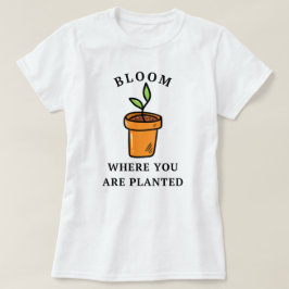 Camiseta Bloom Donde Te Plantan | Divertido jardín