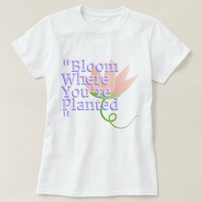 Camiseta Bloom donde te plantan | Phozos (Diseño del anverso)