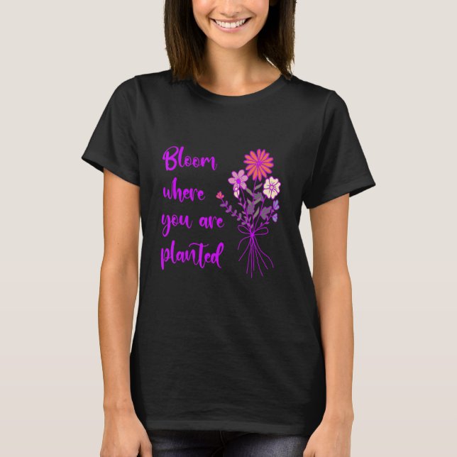 Camiseta Bloom Where You Are Planted Inspirational Motivati (Anverso)