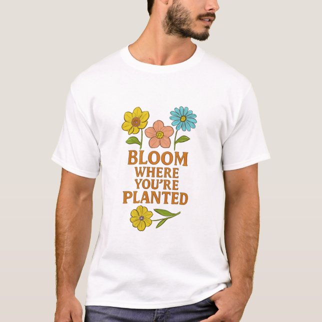 Camiseta Bloom Where You're Planted - Colorful Floral Quote (Anverso)