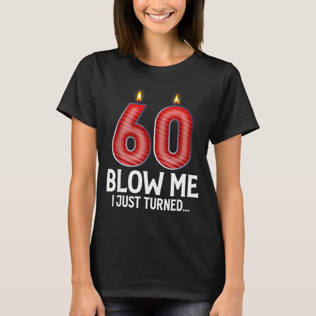 Camiseta Blow Me I Turned 60 Years Old Funny 60th Birthday  (Anverso)