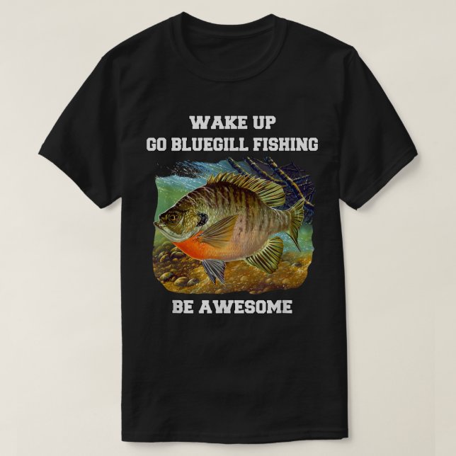 Camiseta Bluegill Fisherman Wake Up Go Bluegill Fishing Be  (Diseño del anverso)