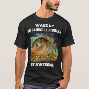 Camiseta Bluegill Fisherman Wake Up Go Bluegill Fishing Be