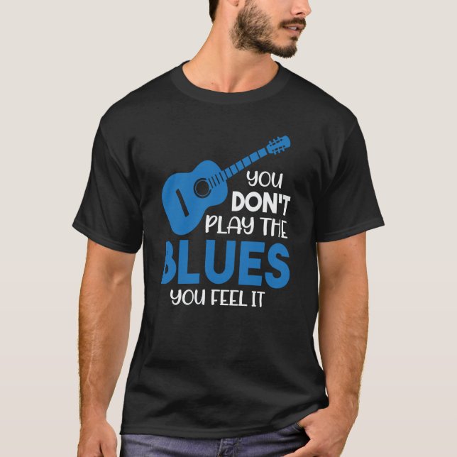 Camiseta Blues Musician You Don't Play The Blues You Feel I (Anverso)